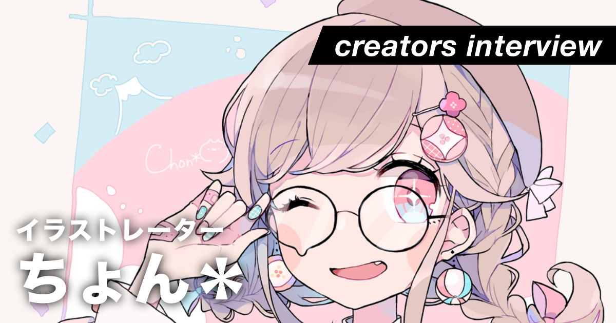 明るく彩られたファンシーな世界を描く ー イラストレーター・ちょん＊