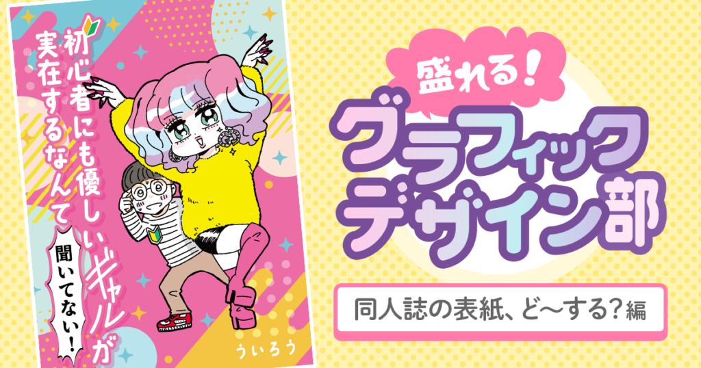 友達から頼まれた同人誌の表紙、どうデザインする？【盛れる！ グラフィックデザイン部】