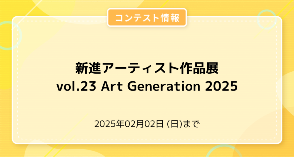 新進アーティスト作品展 vol.23　Art Generation 2025